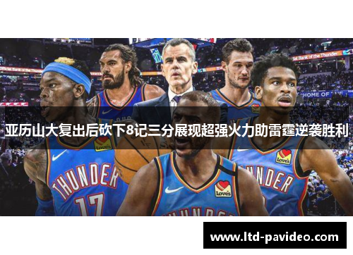亚历山大复出后砍下8记三分展现超强火力助雷霆逆袭胜利