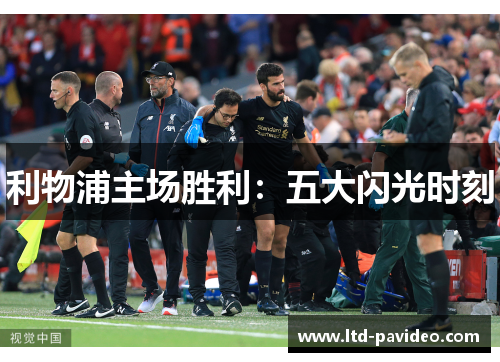 利物浦主场胜利：五大闪光时刻