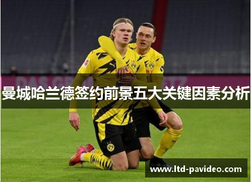 曼城哈兰德签约前景五大关键因素分析