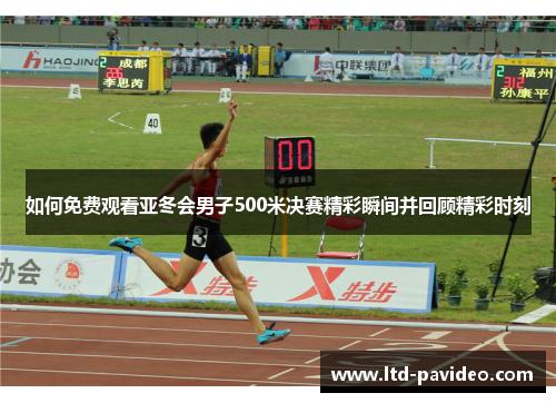 如何免费观看亚冬会男子500米决赛精彩瞬间并回顾精彩时刻