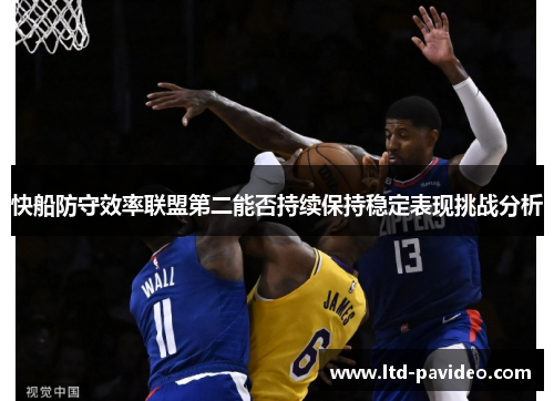 快船防守效率联盟第二能否持续保持稳定表现挑战分析