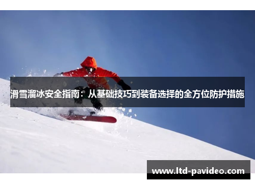 滑雪溜冰安全指南：从基础技巧到装备选择的全方位防护措施