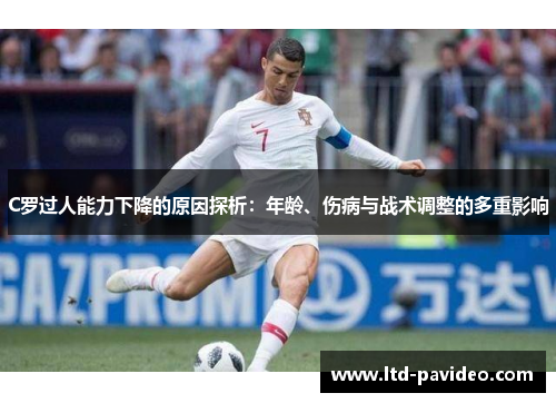 C罗过人能力下降的原因探析：年龄、伤病与战术调整的多重影响