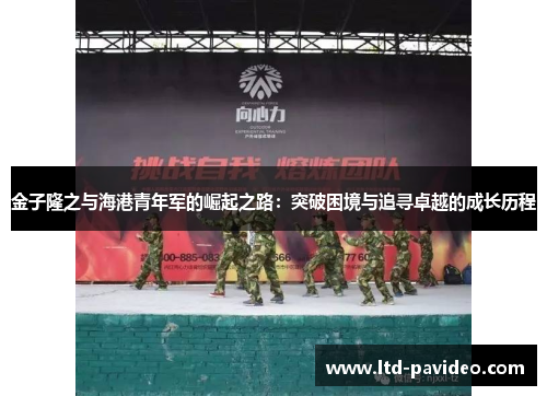 金子隆之与海港青年军的崛起之路：突破困境与追寻卓越的成长历程