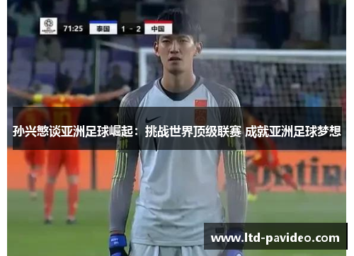 孙兴慜谈亚洲足球崛起：挑战世界顶级联赛 成就亚洲足球梦想